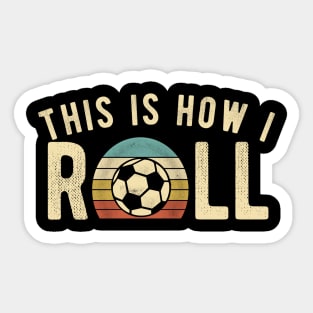 Soccer - This Is How I Roll Funny Retro Football Lover Sticker